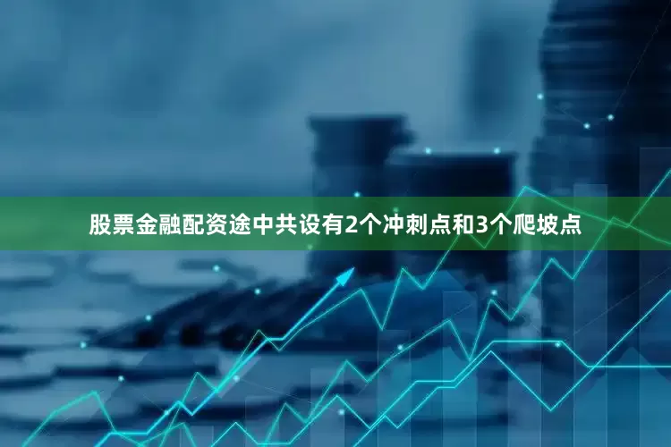 股票金融配资途中共设有2个冲刺点和3个爬坡点