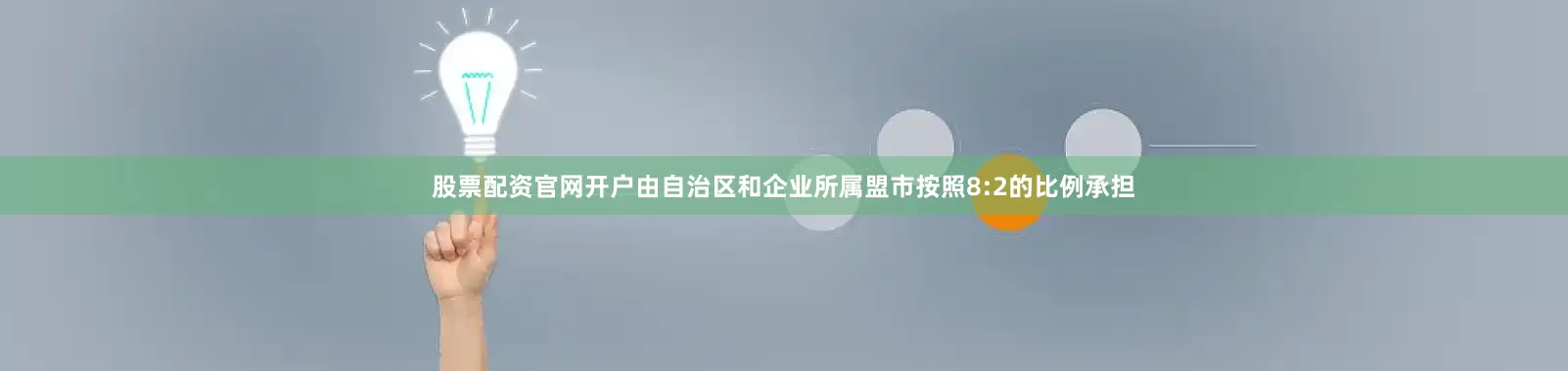 股票配资官网开户由自治区和企业所属盟市按照8:2的比例承担