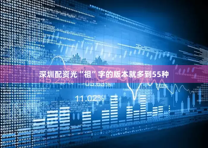 深圳配资光“祖”字的版本就多到55种