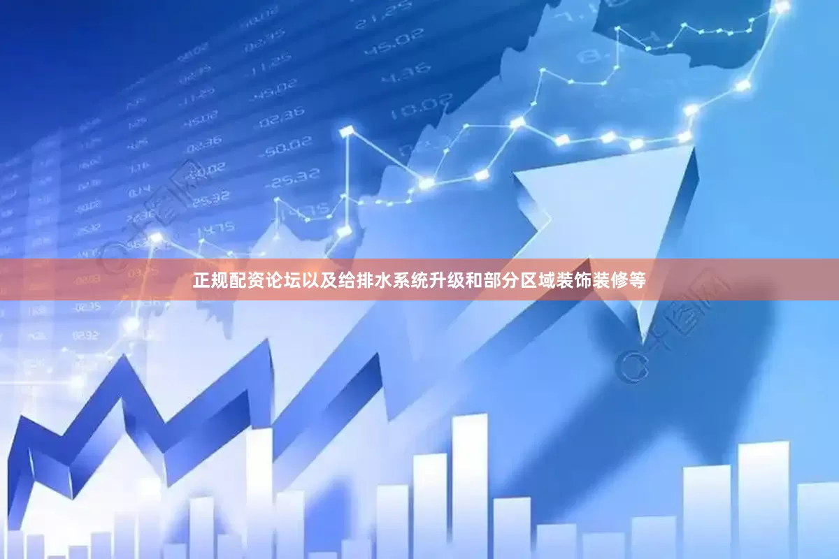 正规配资论坛以及给排水系统升级和部分区域装饰装修等