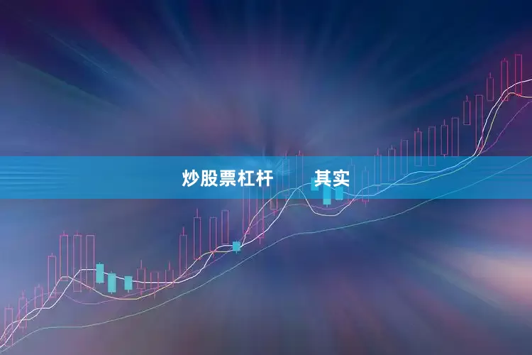 炒股票杠杆        其实