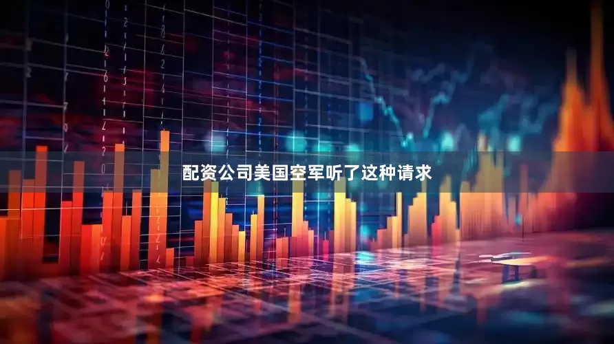 配资公司美国空军听了这种请求