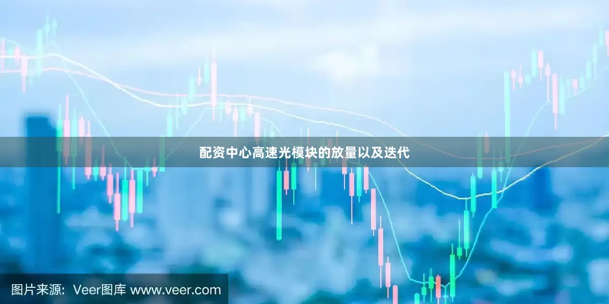 配资中心高速光模块的放量以及迭代