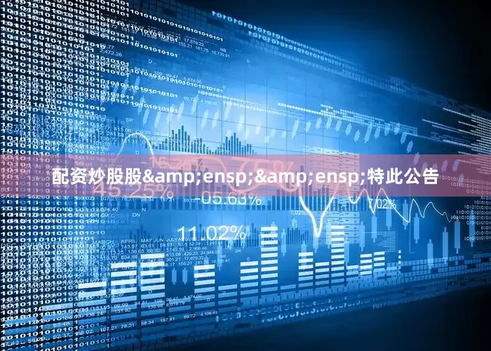 配资炒股股  特此公告