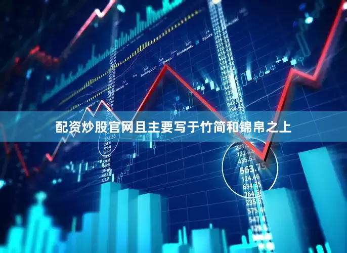 配资炒股官网且主要写于竹简和锦帛之上
