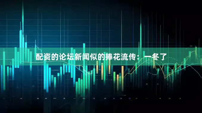 配资的论坛新闻似的捧花流传：一冬了
