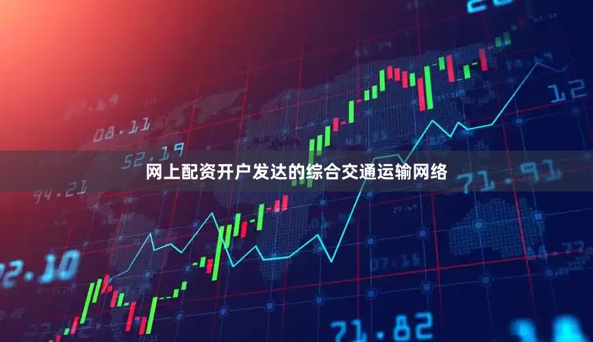 网上配资开户发达的综合交通运输网络