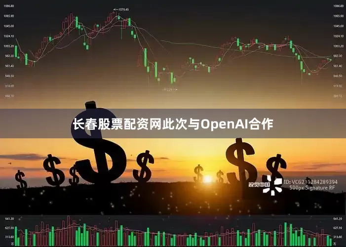长春股票配资网此次与OpenAI合作